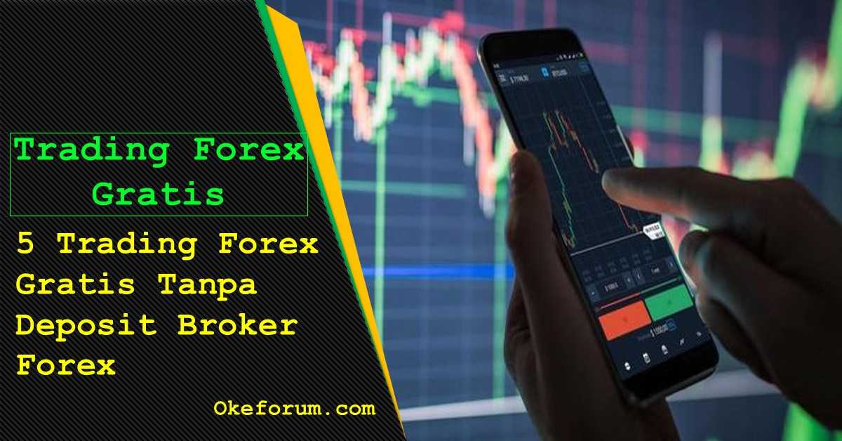 5 Trading Forex Gratis Tanpa Deposit Broker Forex OkeForum